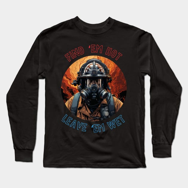 Firefighter Birthday Funny Find Them Hot Leave Them Wet Long Sleeve T-Shirt by Nightarcade